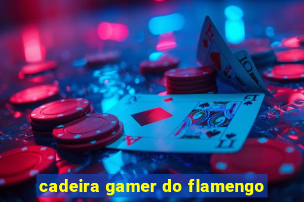 cadeira gamer do flamengo